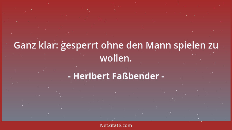 Heribert Faßbender - Ganz klar: gesperrt ohne den Mann spielen zu wollen....