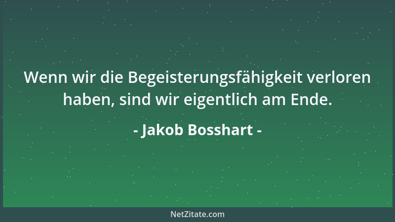 Jakob Bosshart - Wenn wir die Begeisterungsfähigkeit verloren haben, sind wir eigentlich am Ende....