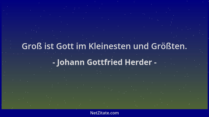 Johann Gottfried Herder - Groß ist Gott im Kleinesten und Größten....