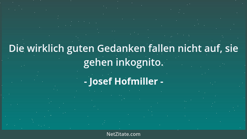 Josef Hofmiller - Die wirklich guten Gedanken fallen nicht auf, sie gehen inkognito....