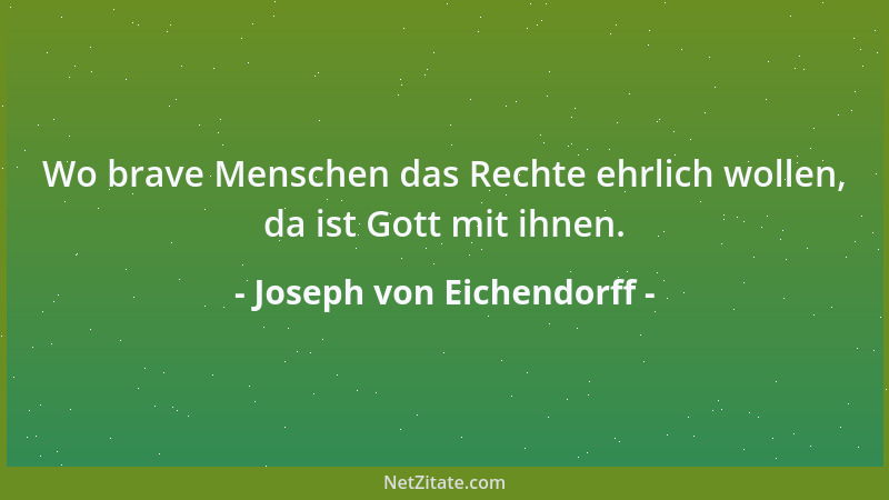 Joseph von Eichendorff - Wo brave Menschen das Rechte ehrlich wollen, da ist Gott mit ihnen....