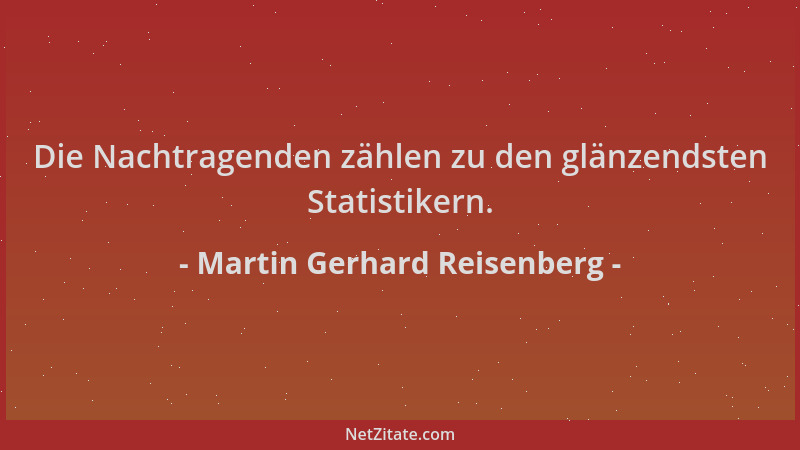 Martin Gerhard Reisenberg - Die Nachtragenden zählen zu den glänzendsten Statistikern....