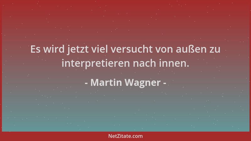 Martin Wagner - Es wird jetzt viel versucht von außen zu interpretieren nach innen....