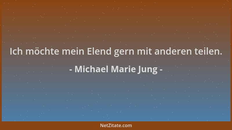 Michael Marie Jung - Ich möchte mein Elend gern mit anderen teilen....