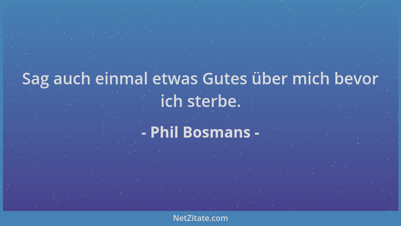 Phil Bosmans - Sag auch einmal etwas Gutes über mich bevor ich sterbe....