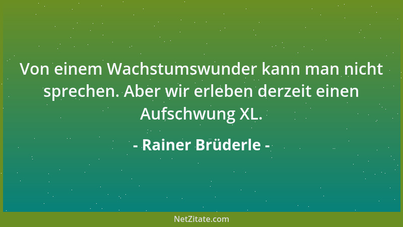 Rainer Brüderle - Von einem Wachstumswunder kann man nicht sprechen. Aber wir erleben derzeit einen Aufschwung XL....