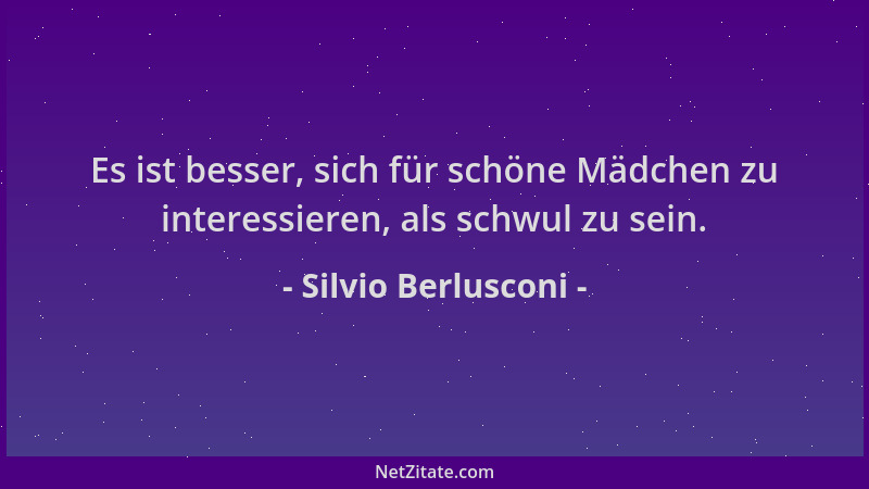 Silvio Berlusconi - Es ist besser, sich für schöne Mädchen zu interessieren, als schwul zu sein....