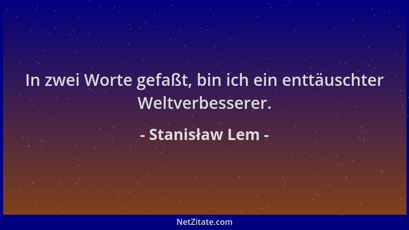 Stanisław Lem - In zwei Worte gefaßt, bin ich ein enttäuschter Weltverbesserer....