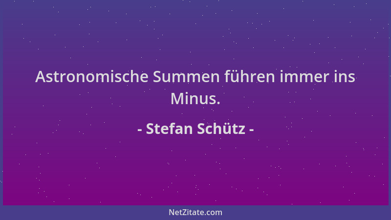 Stefan Schütz - Astronomische Summen führen immer ins Minus....