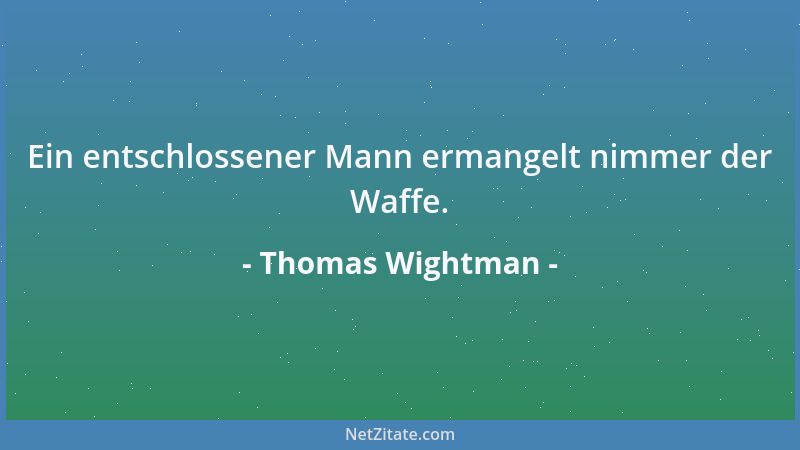 Thomas Wightman - Ein entschlossener Mann ermangelt nimmer der Waffe....