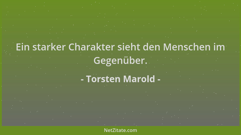 Torsten Marold - Ein starker Charakter sieht den Menschen im Gegenüber....