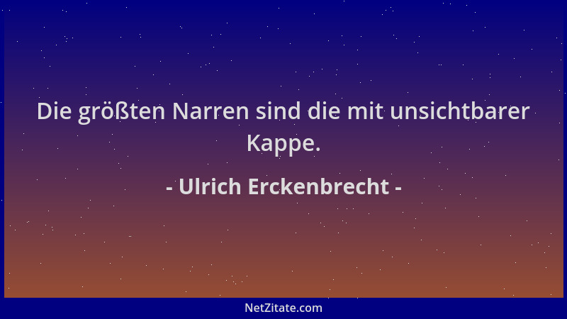 Ulrich Erckenbrecht - Die größten Narren sind die mit unsichtbarer Kappe....