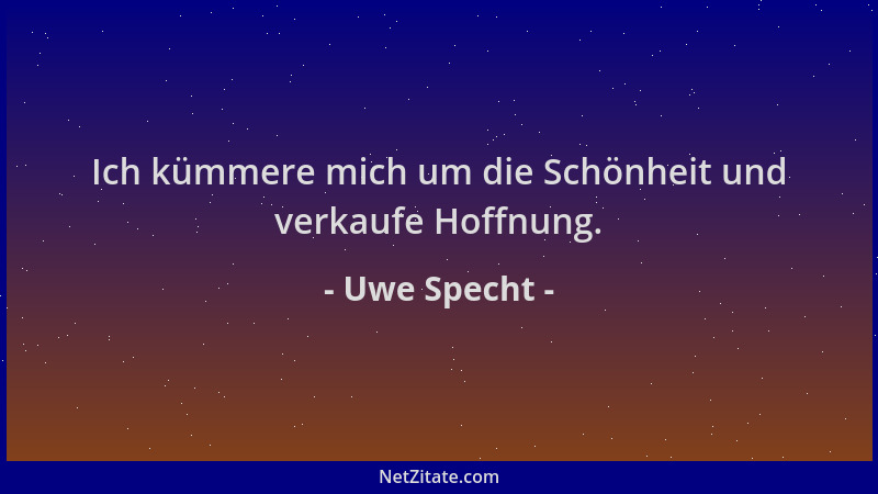 Uwe Specht - Ich kümmere mich um die Schönheit und verkaufe Hoffnung....