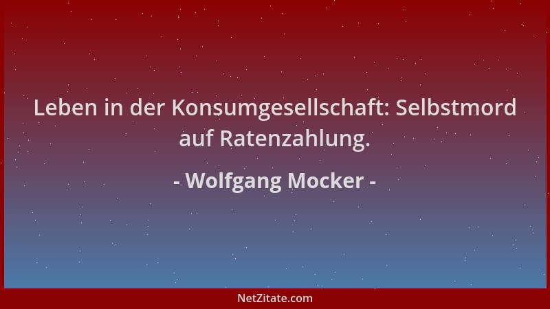 Wolfgang Mocker - Leben in der Konsumgesellschaft: Selbstmord auf Ratenzahlung....