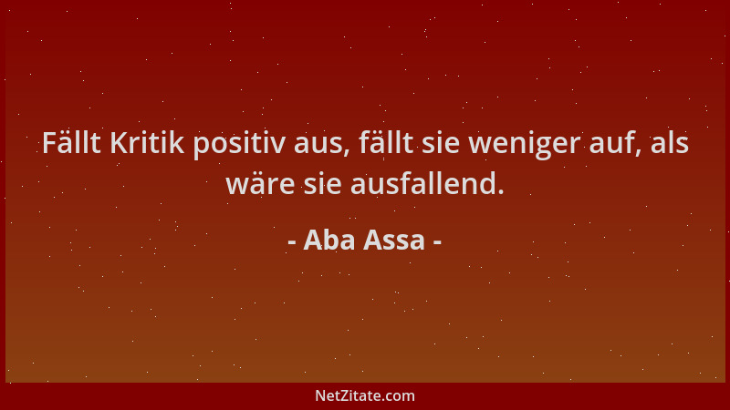 Aba Assa - Fällt Kritik positiv aus, fällt sie weniger auf, als wäre sie ausfallend....