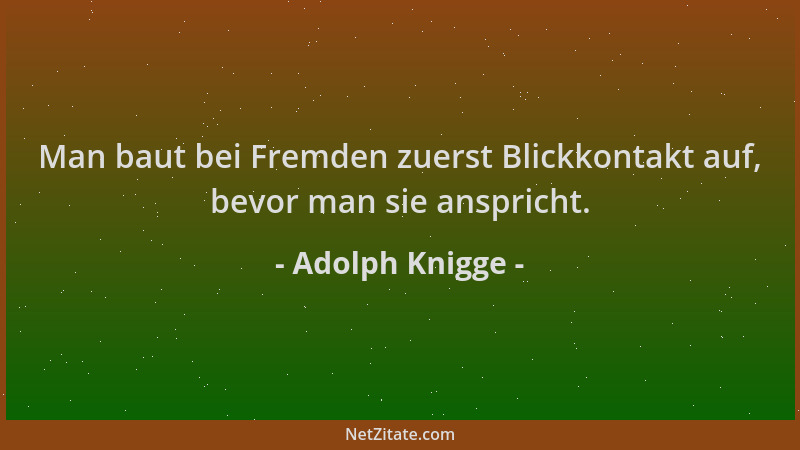Adolph Knigge - Man baut bei Fremden zuerst Blickkontakt auf, bevor man sie anspricht....