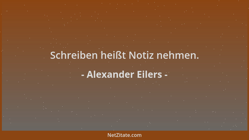 Alexander Eilers - Schreiben heißt Notiz nehmen....