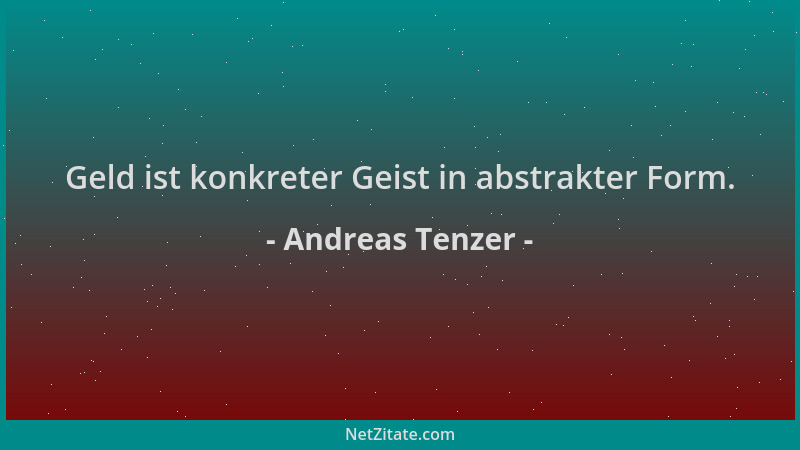 Andreas Tenzer - Geld ist konkreter Geist in abstrakter Form....