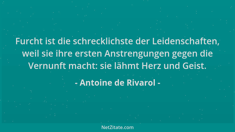 Antoine de Rivarol - Furcht ist die schrecklichste der Leidenschaften, weil sie ihre ersten Anstrengungen gegen die Vernunf...