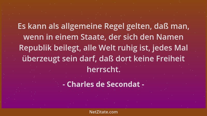 Charles de Secondat - Es kann als allgemeine Regel gelten, daß man, wenn in einem Staate, der sich den Namen Republik beile...
