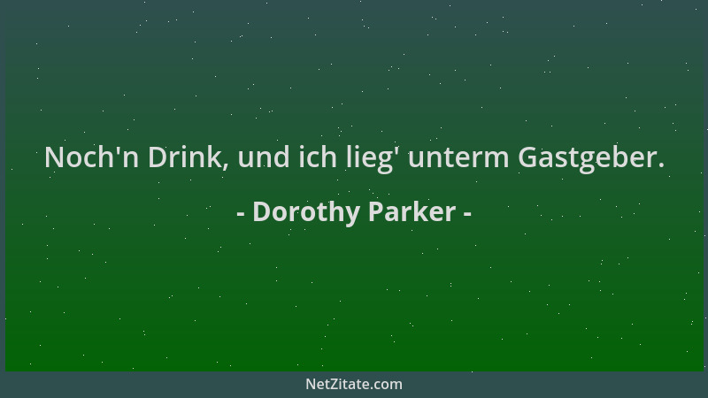 Dorothy Parker - Noch 'n Drink, und ich lieg ' unterm Gastgeber....