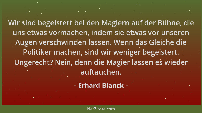 Erhard Blanck - Wir sind begeistert bei den Magiern auf der Bühne, die uns etwas vormachen, indem sie etwas vor unseren Aug...
