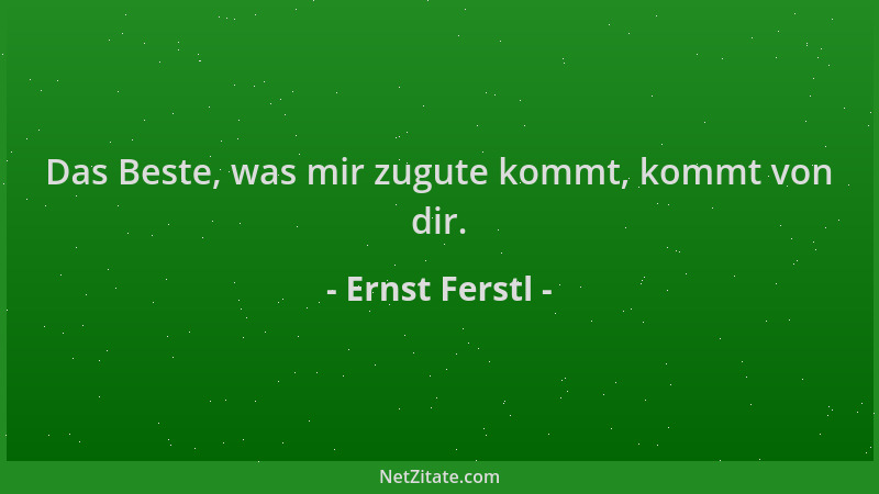 Ernst Ferstl - Das Beste, was mir zugute kommt, kommt von dir....