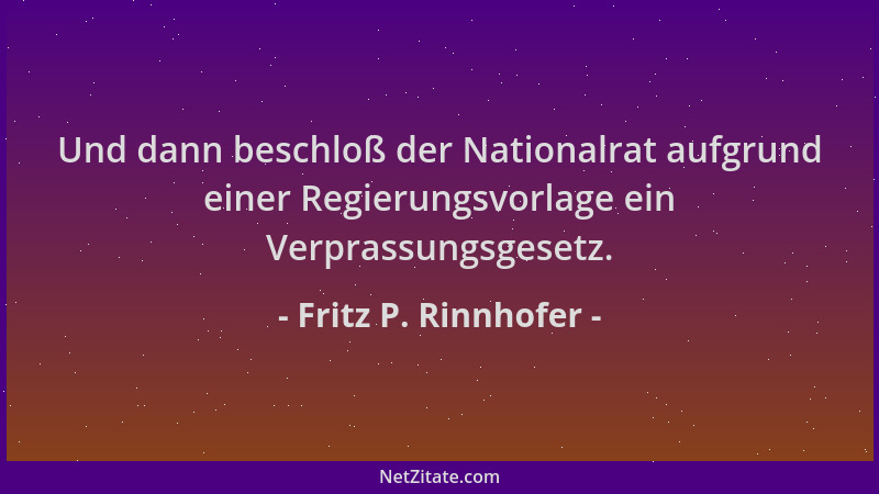 Fritz P. Rinnhofer - Und dann beschloß der Nationalrat aufgrund einer Regierungsvorlage ein Verprassungsgesetz....