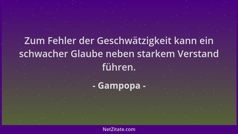 Gampopa - Zum Fehler der Geschwätzigkeit kann ein schwacher Glaube neben starkem Verstand führen....