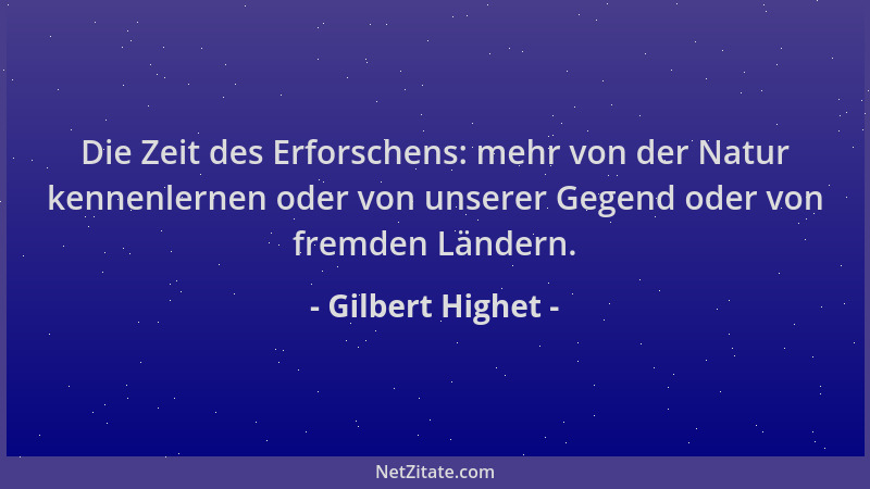 Gilbert Highet - Die Zeit des Erforschens: mehr von der Natur kennenlernen oder von unserer Gegend oder von fremden Ländern...