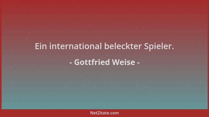 Gottfried Weise - Ein international beleckter Spieler....