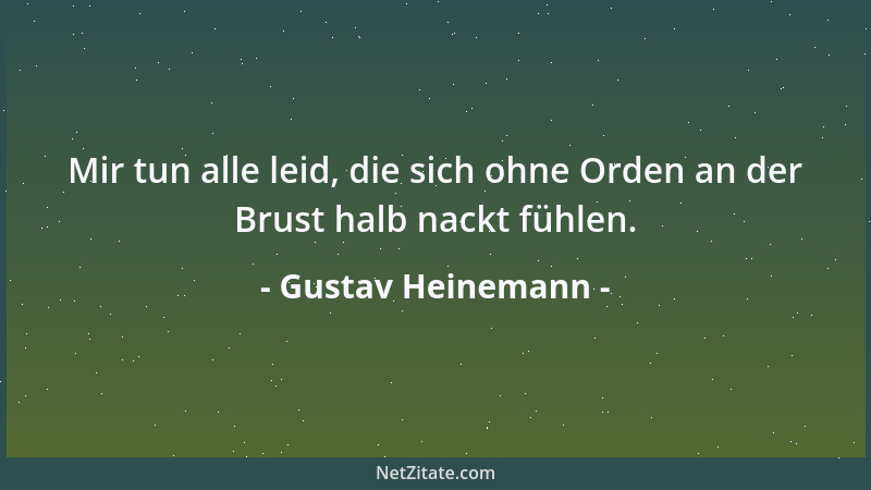 Gustav Heinemann - Mir tun alle leid, die sich ohne Orden an der Brust halb nackt fühlen....