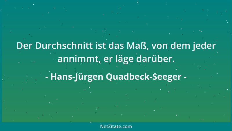 Hans-Jürgen Quadbeck-Seeger - Der Durchschnitt ist das Maß, von dem jeder annimmt, er läge darüber....