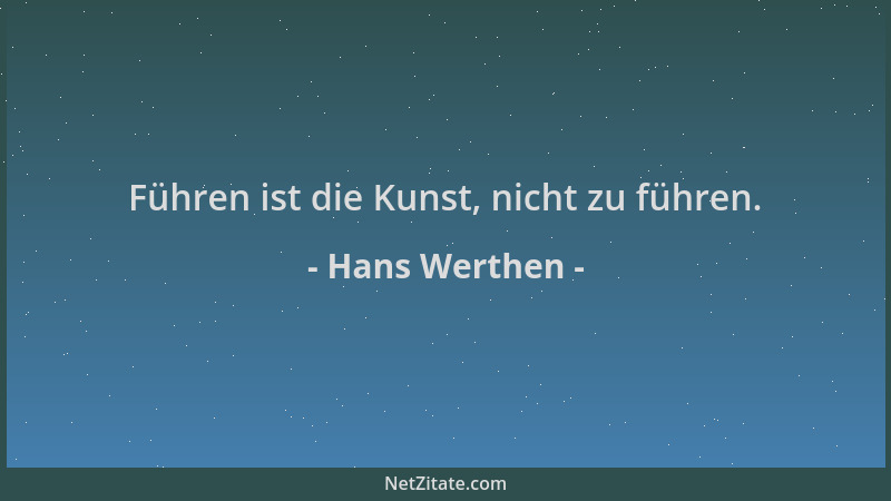 Hans Werthen - Führen ist die Kunst, nicht zu führen....