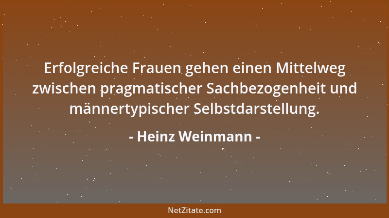 Heinz Weinmann - Erfolgreiche Frauen gehen einen Mittelweg zwischen pragmatischer Sachbezogenheit und männertypischer Selbs...