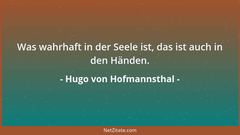 Hugo von Hofmannsthal - Was wahrhaft in der Seele ist, das ist auch in den Händen....