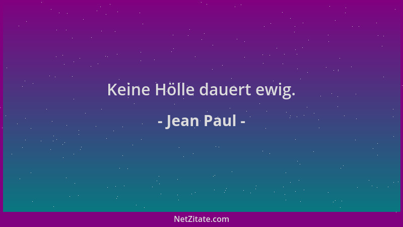 Jean Paul - Keine Hölle dauert ewig....