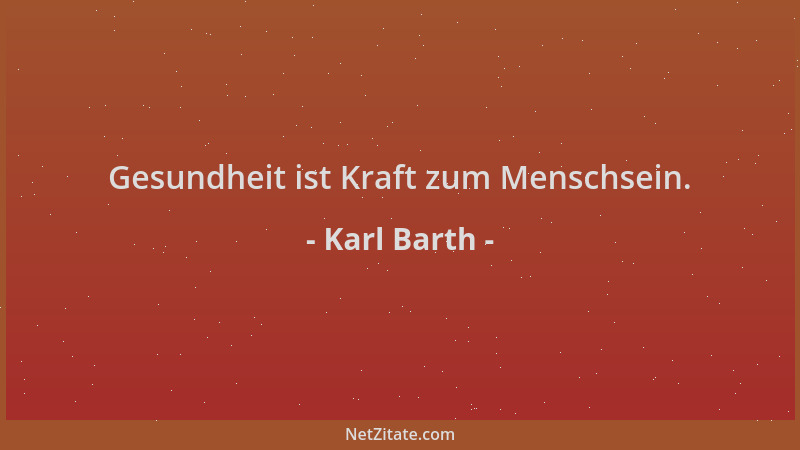 Karl Barth - Gesundheit ist Kraft zum Menschsein....