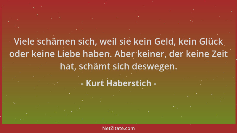 Kurt Haberstich - Viele schämen sich, weil sie kein Geld, kein Glück oder keine Liebe haben. Aber keiner, der keine Zeit ha...