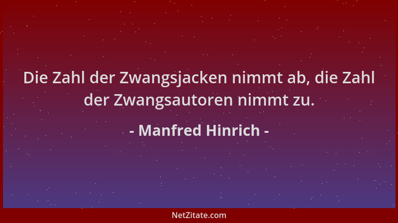 Manfred Hinrich - Die Zahl der Zwangsjacken nimmt ab, die Zahl der Zwangsautoren nimmt zu....