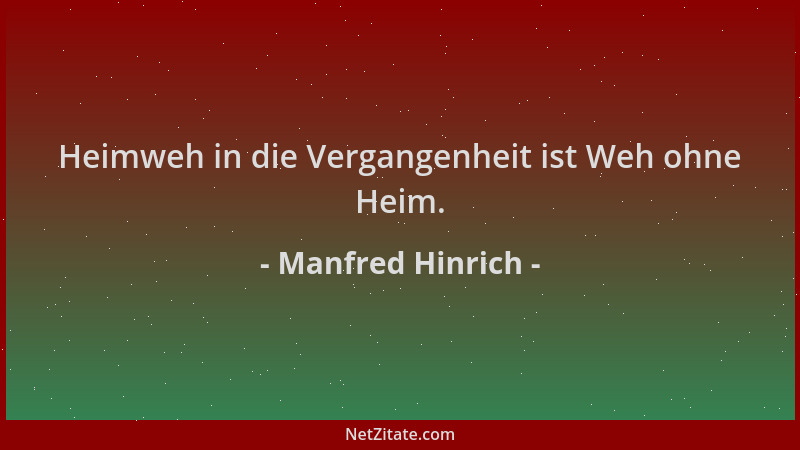 Manfred Hinrich - Heimweh in die Vergangenheit ist Weh ohne Heim....