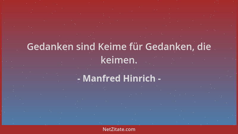 Manfred Hinrich - Gedanken sind Keime für Gedanken, die keimen....