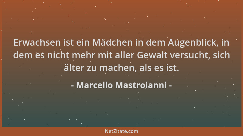 Marcello Mastroianni - Erwachsen ist ein Mädchen in dem Augenblick, in dem es nicht mehr mit aller Gewalt versucht, sich äl...