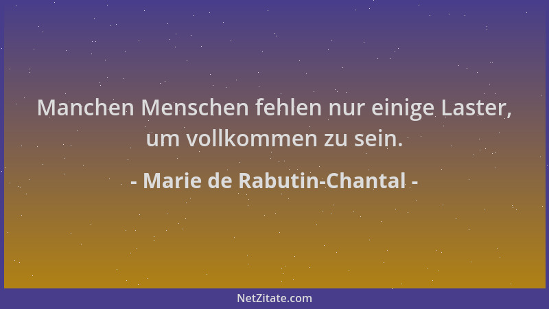 Marie de Rabutin-Chantal - Manchen Menschen fehlen nur einige Laster, um vollkommen zu sein....