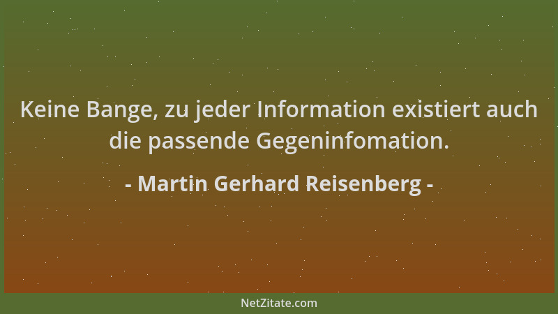 Martin Gerhard Reisenberg - Keine Bange, zu jeder Information existiert auch die passende Gegeninfomation....