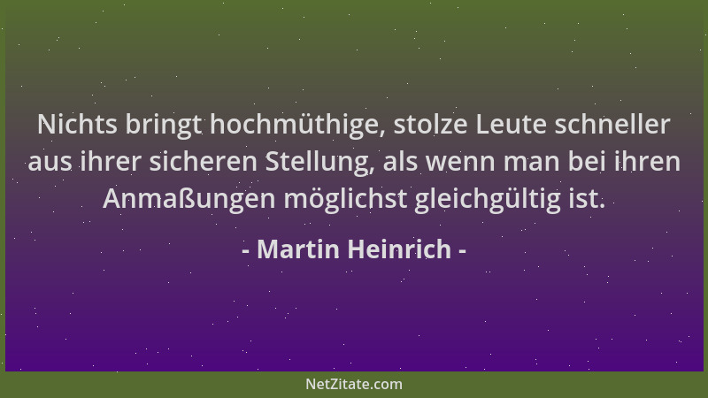 Martin Heinrich - Nichts bringt hochmüthige, stolze Leute schneller aus ihrer sicheren Stellung, als wenn man bei ihren Anm...
