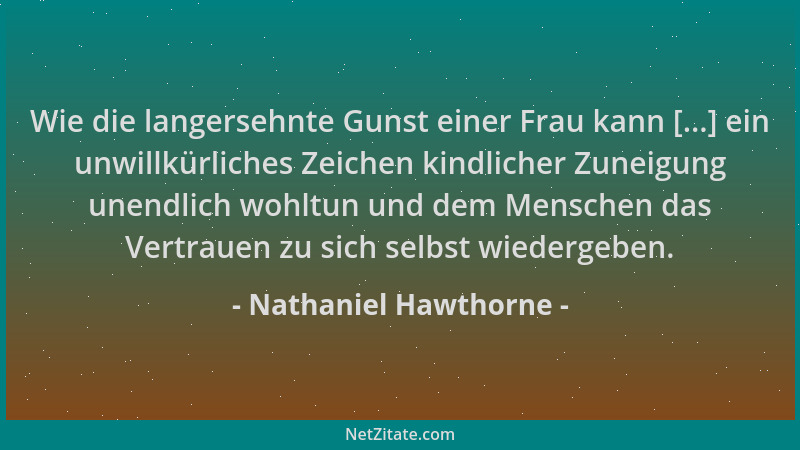 Nathaniel Hawthorne - Wie die langersehnte Gunst einer Frau kann [...] ein unwillkürliches Zeichen kindlicher Zuneigung une...