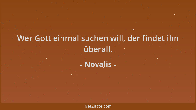 Novalis - Wer Gott einmal suchen will, der findet ihn überall....