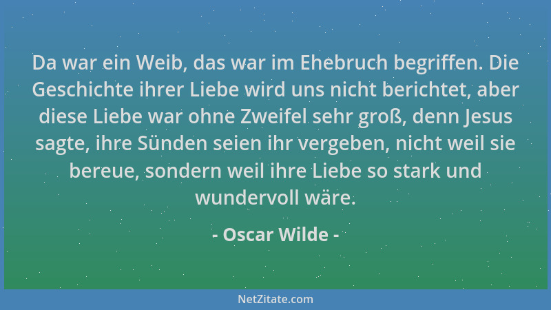 Oscar Wilde - Da war ein Weib, das war im Ehebruch begriffen. Die Geschichte ihrer Liebe wird uns nicht berichtet, aber die...