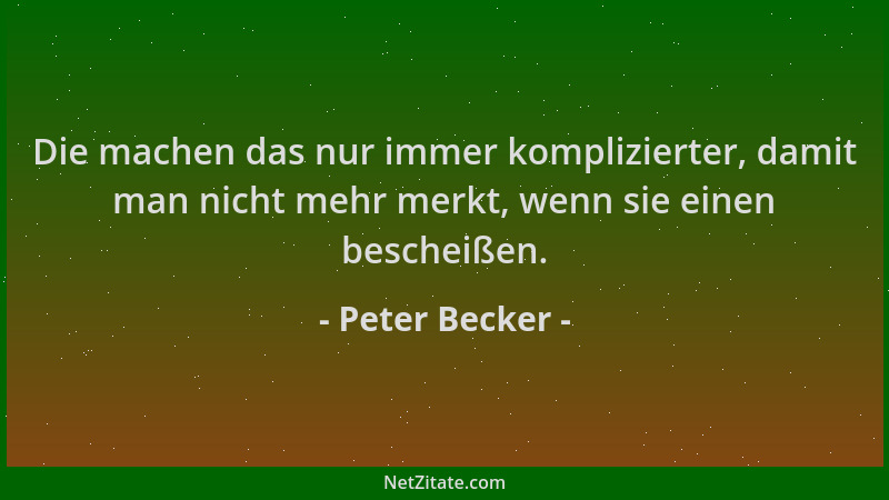 Peter Becker - Die machen das nur immer komplizierter, damit man nicht mehr merkt, wenn sie einen bescheißen....